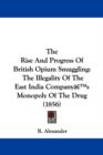 The Rise And Progress Of British Opium Smuggling : The Illegality Of The East India Companya -- S Monopoly Of The Drug (1856) - Book