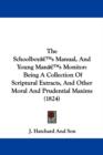 The Schoolboya -- S Manual, And Young Mana -- S Monitor : Being A Collection Of Scriptural Extracts, And Other Moral And Prudential Maxims (1824) - Book