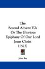 The Second Advent V2 : Or The Glorious Epiphany Of Our Lord Jesus Christ (1822) - Book