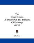 The Social System : A Treatise On The Principle Of Exchange (1831) - Book