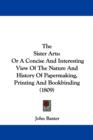 The Sister Arts : Or A Concise And Interesting View Of The Nature And History Of Papermaking, Printing And Bookbinding (1809) - Book