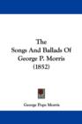 The Songs And Ballads Of George P. Morris (1852) - Book