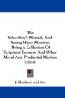 The Schoolboy's Manual, And Young Man's Monitor : Being A Collection Of Scriptural Extracts, And Other Moral And Prudential Maxims (1824) - Book