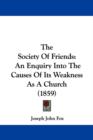 The Society Of Friends : An Enquiry Into The Causes Of Its Weakness As A Church (1859) - Book