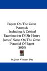 Papers On The Great Pyramid : Including A Critical Examination Of Sir Henry James' Notes On The Great Pyramid Of Egypt (1870) - Book