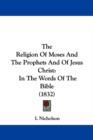 The Religion Of Moses And The Prophets And Of Jesus Christ : In The Words Of The Bible (1832) - Book