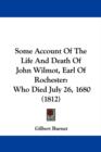 Some Account Of The Life And Death Of John Wilmot, Earl Of Rochester : Who Died July 26, 1680 (1812) - Book