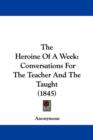 The Heroine Of A Week : Conversations For The Teacher And The Taught (1845) - Book