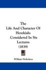 The Life And Character Of Hezekiah : Considered In Six Lectures (1839) - Book