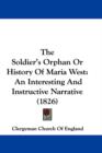 The Soldier's Orphan Or History Of Maria West : An Interesting And Instructive Narrative (1826) - Book
