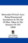 Memorials Of God's Acre : Being Monumental Inscriptions In The Isle Of Man, Taken In The Summer Of 1797 (1868) - Book