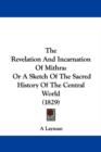 The Revelation And Incarnation Of Mithra : Or A Sketch Of The Sacred History Of The Central World (1829) - Book
