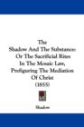The Shadow And The Substance : Or The Sacrificial Rites In The Mosaic Law, Prefiguring The Mediation Of Christ (1855) - Book