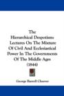 The Hierarchical Despotism : Lectures On The Mixture Of Civil And Ecclesiastical Power In The Governments Of The Middle Ages (1844) - Book