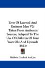Lives Of Learned And Eminent Men V2 : Taken From Authentic Sources, Adapted To The Use Of Children Of Four Years Old And Upwards (1823) - Book