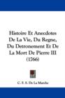 Histoire Et Anecdotes De La Vie, Du Regne, Du Detronement Et De La Mort De Pierre III (1766) - Book