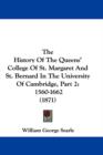 The History Of The Queens' College Of St. Margaret And St. Bernard In The University Of Cambridge, Part 2 : 1560-1662 (1871) - Book