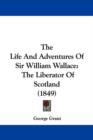 The Life And Adventures Of Sir William Wallace : The Liberator Of Scotland (1849) - Book