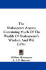 The Shakespeare Argosy : Containing Much Of The Wealth Of Shakespeare's Wisdom And Wit (1874) - Book