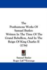The Posthumous Works Of Samuel Butler : Written In The Time Of The Grand Rebellion, And In The Reign Of King Charles II (1754) - Book