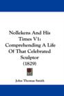 Nollekens And His Times V1 : Comprehending A Life Of That Celebrated Sculptor (1829) - Book