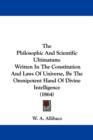 The Philosophic And Scientific Ultimatum : Written In The Constitution And Laws Of Universe, By The Omnipotent Hand Of Divine Intelligence (1864) - Book