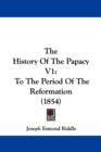 The History Of The Papacy V1 : To The Period Of The Reformation (1854) - Book