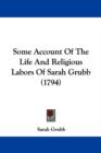 Some Account Of The Life And Religious Labors Of Sarah Grubb (1794) - Book