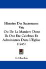 Histoire Des Sacremens V6 : Ou De La Maniere Dont Ils Ont Ete Celebres Et Administres Dans L'Eglise (1745) - Book