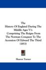 The History Of England During The Middle Ages V1 : Comprising The Reigns From The Norman Conquest To The Accession Of Edward The Third (1853) - Book