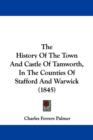 The History Of The Town And Castle Of Tamworth, In The Counties Of Stafford And Warwick (1845) - Book