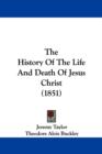 The History Of The Life And Death Of Jesus Christ (1851) - Book
