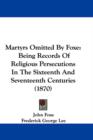 Martyrs Omitted By Foxe : Being Records Of Religious Persecutions In The Sixteenth And Seventeenth Centuries (1870) - Book