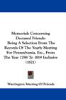 Memorials Concerning Deceased Friends : Being A Selection From The Records Of The Yearly Meeting For Pennsylvania, Etc., From The Year 1788 To 1819 Inclusive (1821) - Book