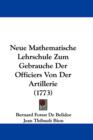 Neue Mathematische Lehrschule Zum Gebrauche Der Officiers Von Der Artillerie (1773) - Book