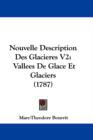 Nouvelle Description Des Glacieres V2 : Vallees De Glace Et Glaciers (1787) - Book