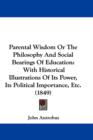 Parental Wisdom Or The Philosophy And Social Bearings Of Education : With Historical Illustrations Of Its Power, Its Political Importance, Etc. (1849) - Book
