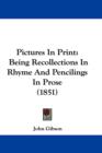 Pictures In Print : Being Recollections In Rhyme And Pencilings In Prose (1851) - Book