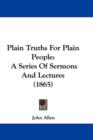 Plain Truths For Plain People : A Series Of Sermons And Lectures (1865) - Book