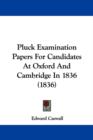 Pluck Examination Papers For Candidates At Oxford And Cambridge In 1836 (1836) - Book