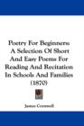 Poetry For Beginners : A Selection Of Short And Easy Poems For Reading And Recitation In Schools And Families (1870) - Book