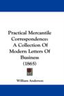 Practical Mercantile Correspondence : A Collection Of Modern Letters Of Business (1865) - Book