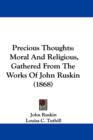 Precious Thoughts : Moral And Religious, Gathered From The Works Of John Ruskin (1868) - Book