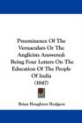 Preeminence Of The Vernaculars Or The Anglicists Answered : Being Four Letters On The Education Of The People Of India (1847) - Book
