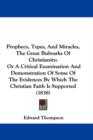 Prophecy, Types, And Miracles, The Great Bulwarks Of Christianity : Or A Critical Examination And Demonstration Of Some Of The Evidences By Which The Christian Faith Is Supported (1838) - Book