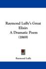 Raymond Lully's Great Elixir : A Dramatic Poem (1869) - Book
