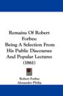 Remains Of Robert Forbes : Being A Selection From His Public Discourses And Popular Lectures (1861) - Book