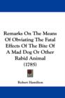 Remarks On The Means Of Obviating The Fatal Effects Of The Bite Of A Mad Dog Or Other Rabid Animal (1785) - Book