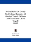 Retsch's Series Of Twenty-Six Outlines, Illustrative Of Goethe's Tragedy Of Faust : And An Analysis Of The Tragedy (1820) - Book