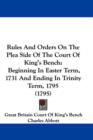 Rules And Orders On The Plea Side Of The Court Of King's Bench : Beginning In Easter Term, 1731 And Ending In Trinity Term, 1795 (1795) - Book